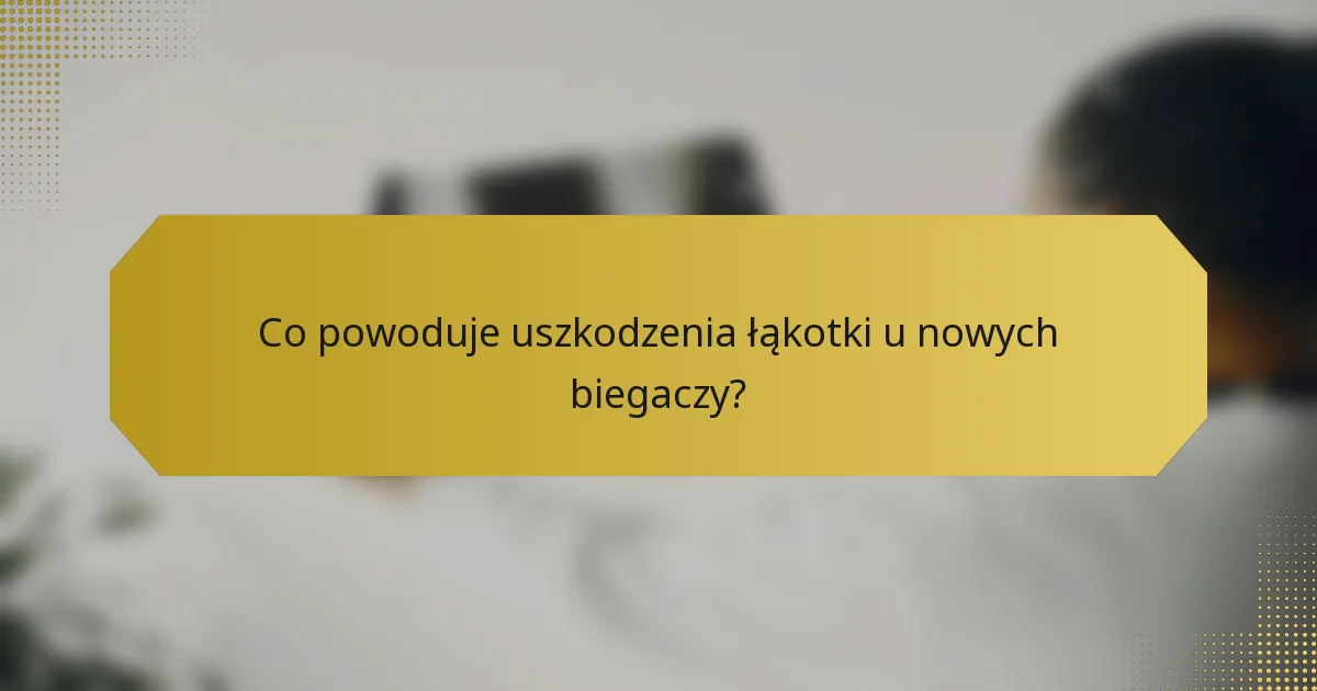 Co powoduje uszkodzenia łąkotki u nowych biegaczy?