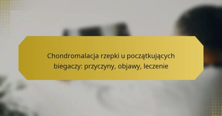 Chondromalacja rzepki u początkujących biegaczy: przyczyny, objawy, leczenie