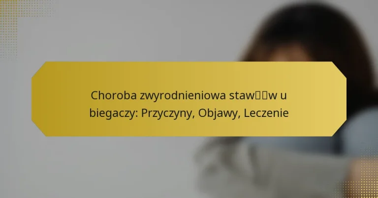 Choroba zwyrodnieniowa stawów u biegaczy: Przyczyny, Objawy, Leczenie