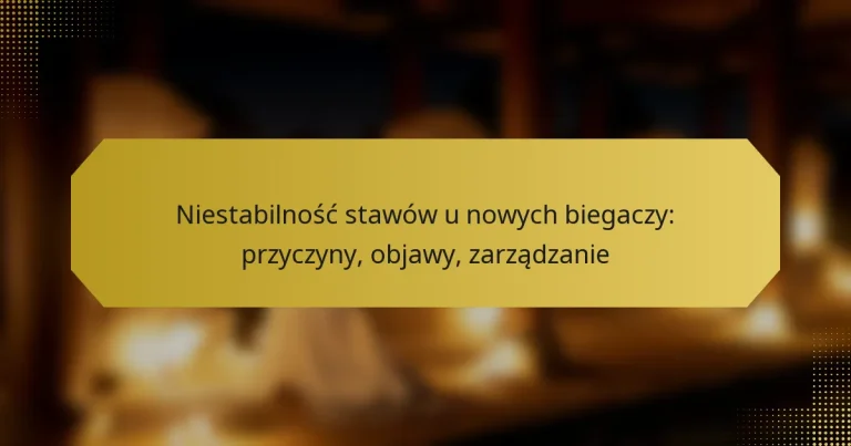 Niestabilność stawów u nowych biegaczy: przyczyny, objawy, zarządzanie