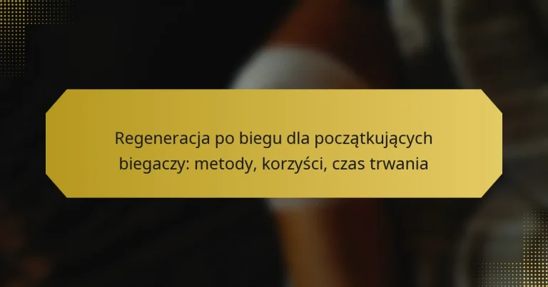 Regeneracja po biegu dla początkujących biegaczy: metody, korzyści, czas trwania
