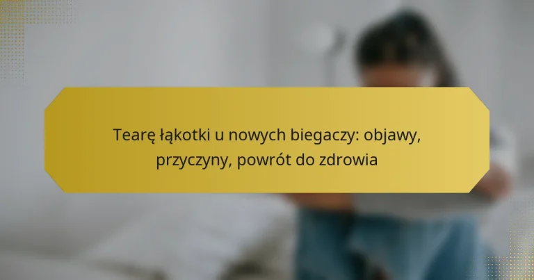 Tearę łąkotki u nowych biegaczy: objawy, przyczyny, powrót do zdrowia
