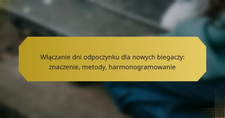 Włączanie dni odpoczynku dla nowych biegaczy: znaczenie, metody, harmonogramowanie