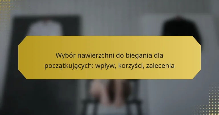 Wybór nawierzchni do biegania dla początkujących: wpływ, korzyści, zalecenia