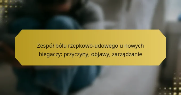 Zespół bólu rzepkowo-udowego u nowych biegaczy: przyczyny, objawy, zarządzanie