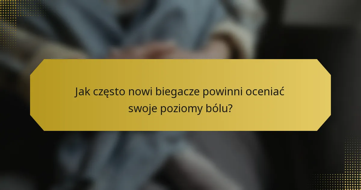 Jak często nowi biegacze powinni oceniać swoje poziomy bólu?