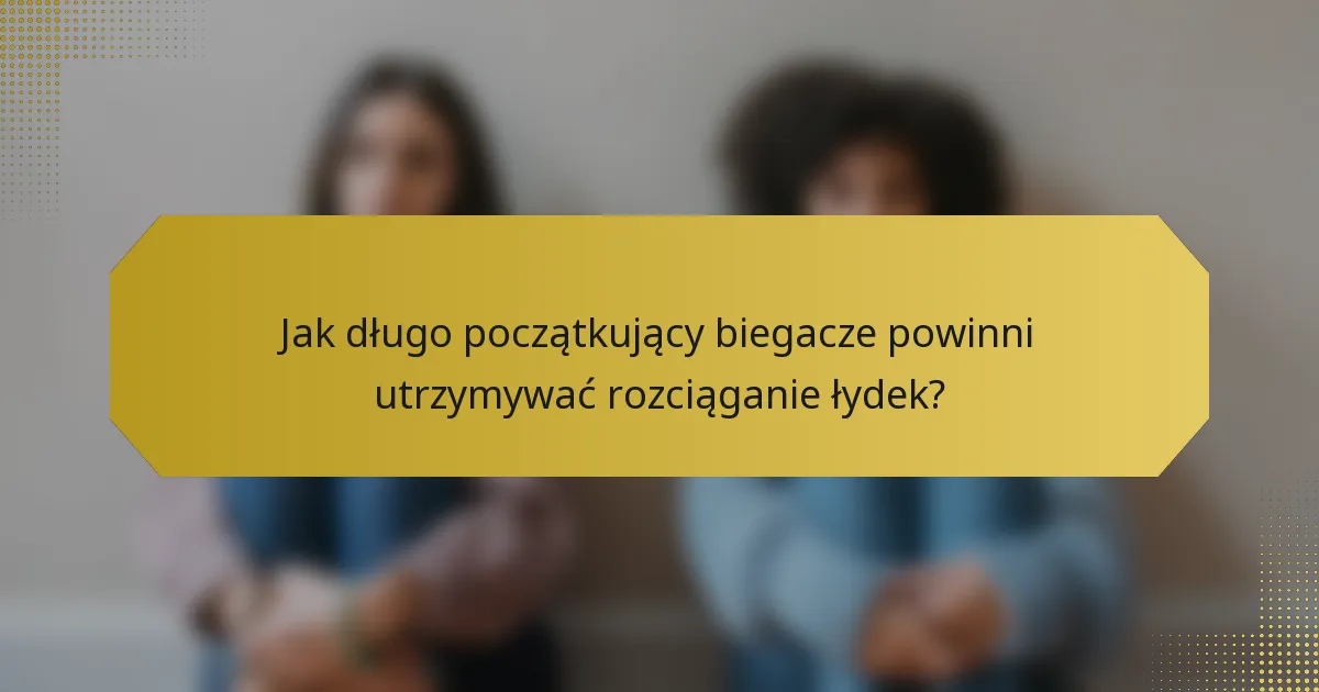 Jak długo początkujący biegacze powinni utrzymywać rozciąganie łydek?