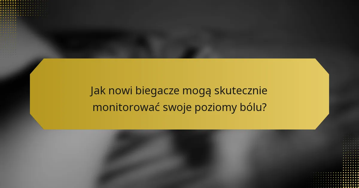 Jak nowi biegacze mogą skutecznie monitorować swoje poziomy bólu?