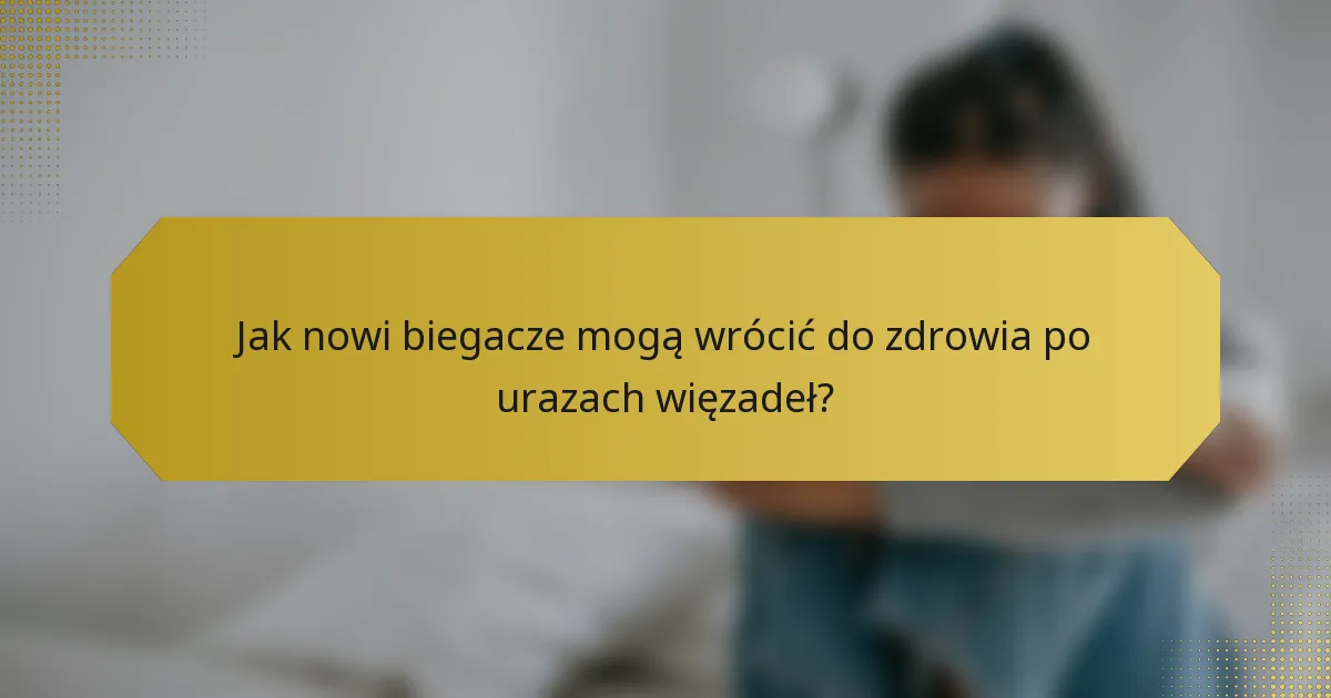 Jak nowi biegacze mogą wrócić do zdrowia po urazach więzadeł?
