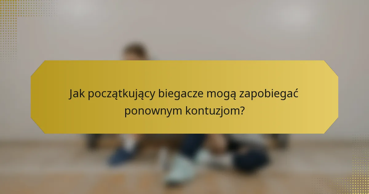 Jak początkujący biegacze mogą zapobiegać ponownym kontuzjom?