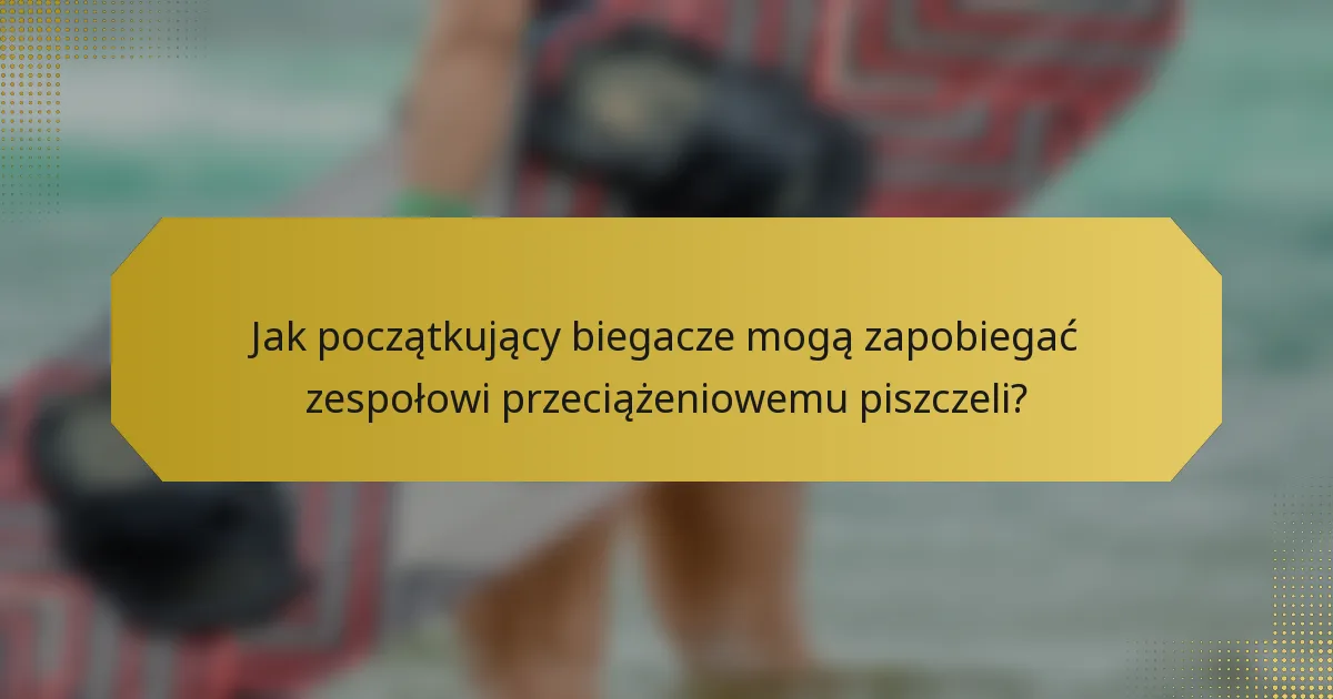 Jak początkujący biegacze mogą zapobiegać zespołowi przeciążeniowemu piszczeli?