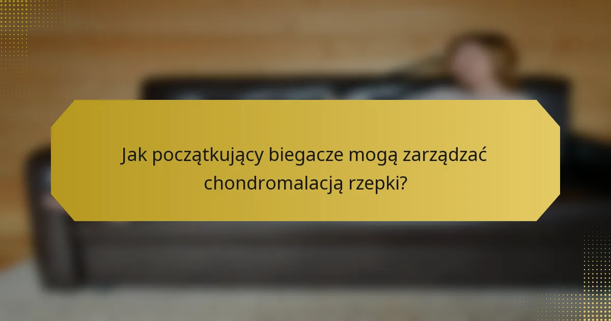 Jak początkujący biegacze mogą zarządzać chondromalacją rzepki?
