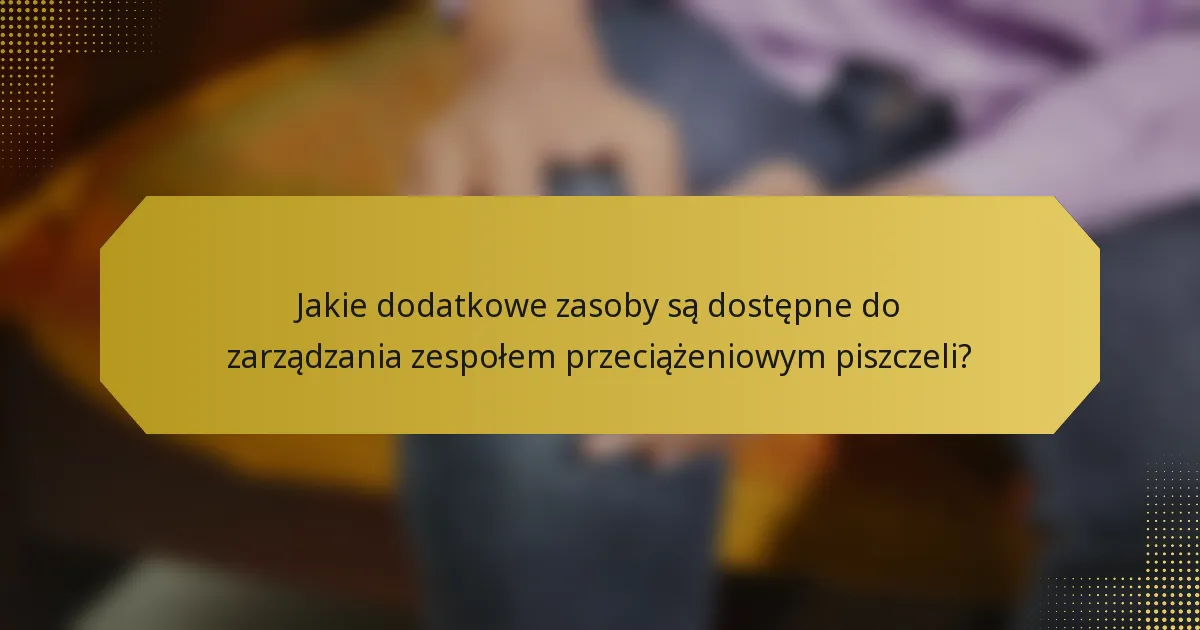 Jakie dodatkowe zasoby są dostępne do zarządzania zespołem przeciążeniowym piszczeli?