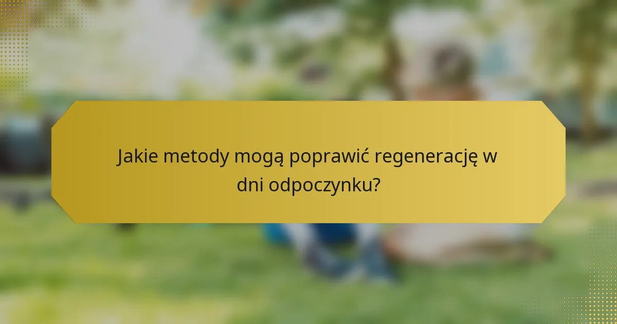 Jakie metody mogą poprawić regenerację w dni odpoczynku?