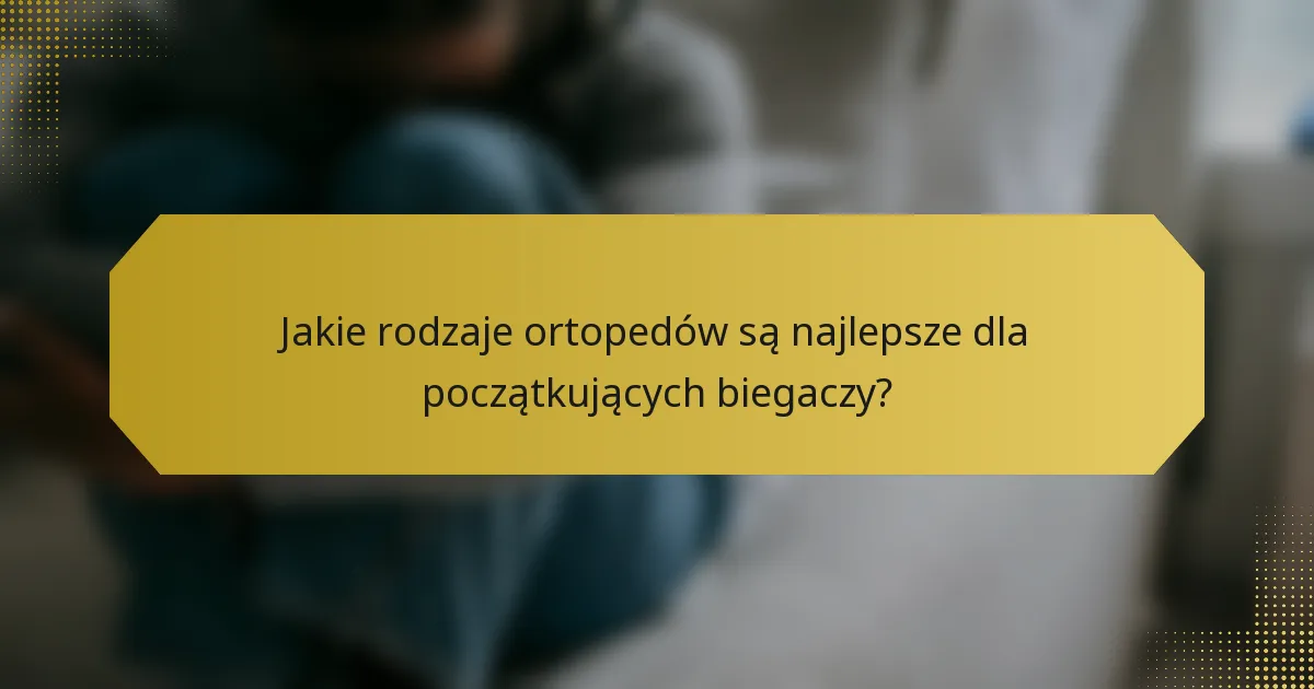 Jakie rodzaje ortopedów są najlepsze dla początkujących biegaczy?