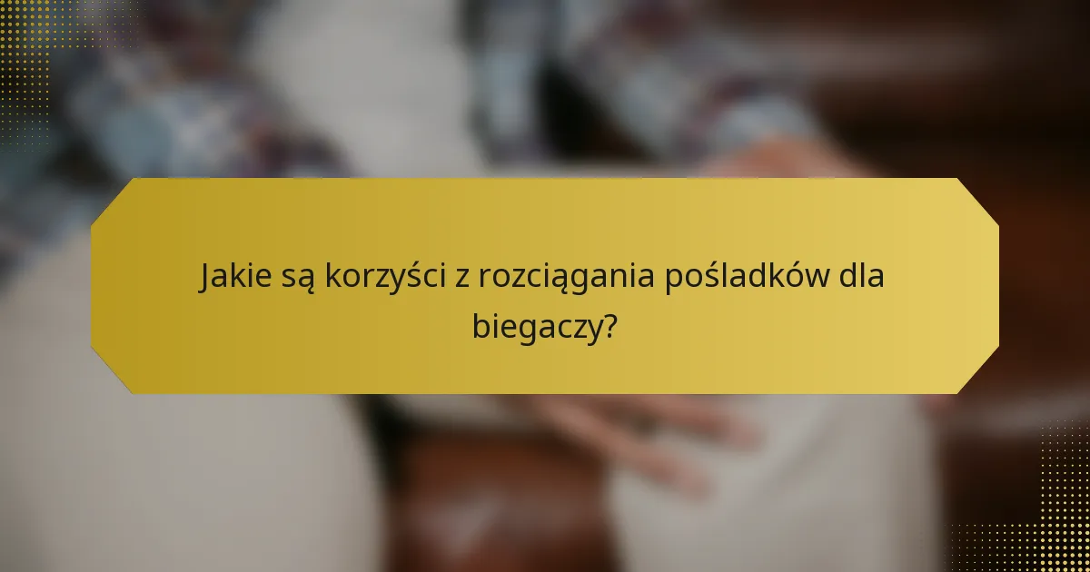 Jakie są korzyści z rozciągania pośladków dla biegaczy?
