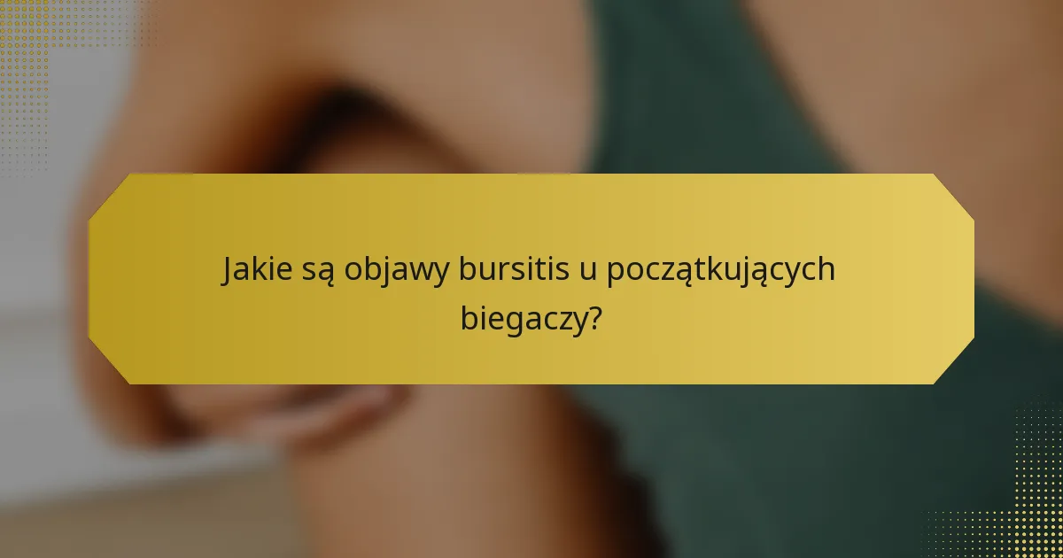 Jakie są objawy bursitis u początkujących biegaczy?