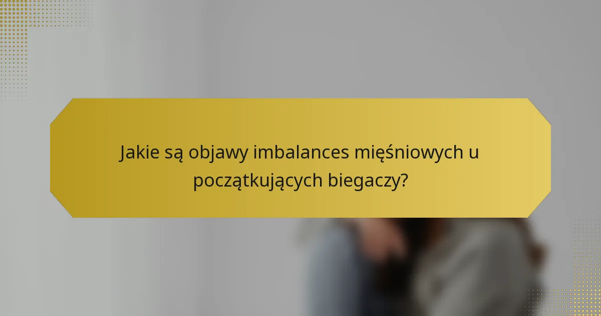 Jakie są objawy imbalances mięśniowych u początkujących biegaczy?