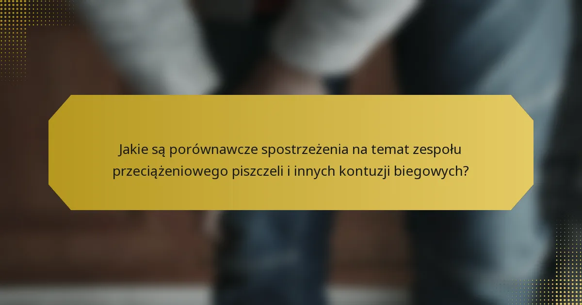 Jakie są porównawcze spostrzeżenia na temat zespołu przeciążeniowego piszczeli i innych kontuzji biegowych?