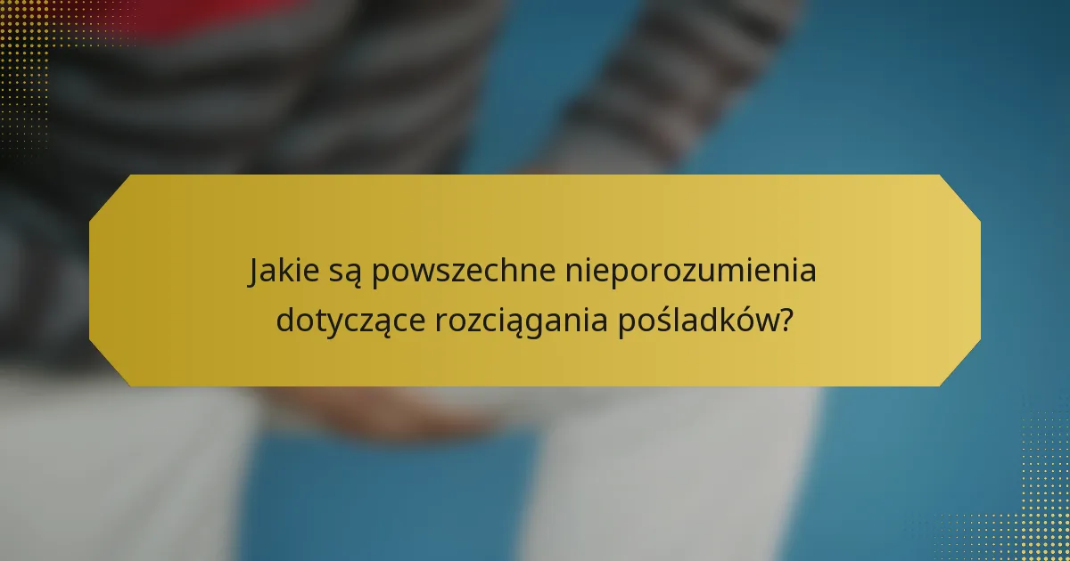 Jakie są powszechne nieporozumienia dotyczące rozciągania pośladków?