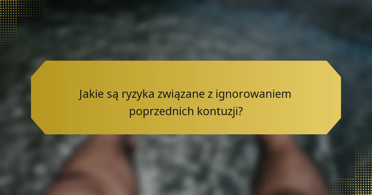 Jakie są ryzyka związane z ignorowaniem poprzednich kontuzji?